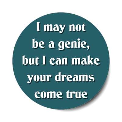 i may not be a genie but i can make your dreams come true sticker