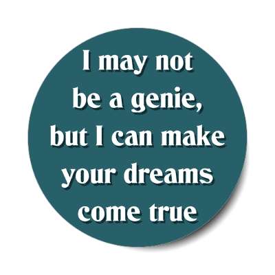 i may not be a genie but i can make your dreams come true sticker