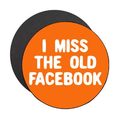 i miss the old facebook magnet