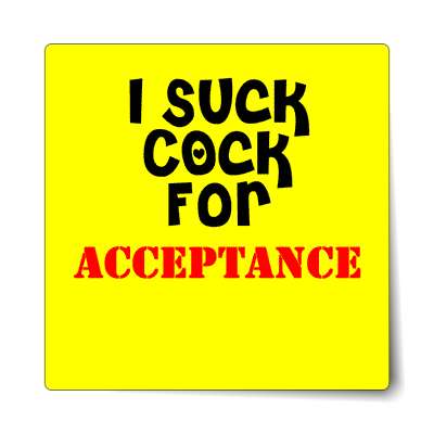 i suck cock for acceptance sticker