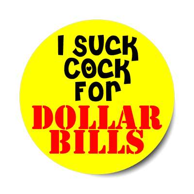 i suck cock for dollar bills sticker