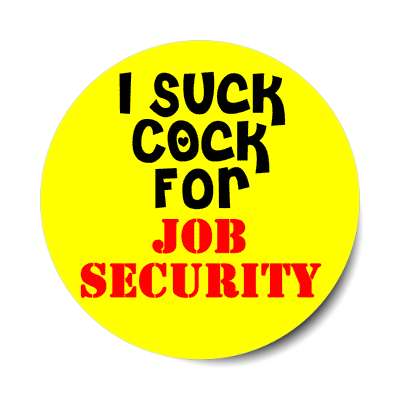 i suck cock for job security sticker