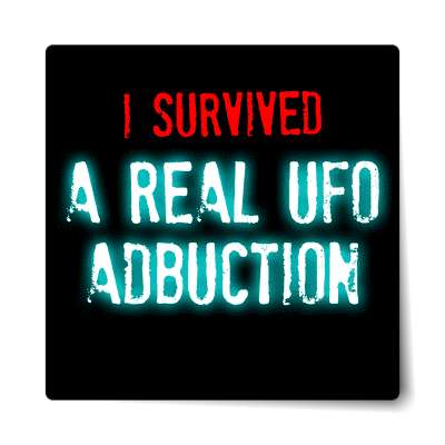 i survived a real ufo abduction sticker