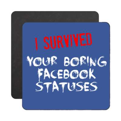 i survived your boring facebook statuses magnet
