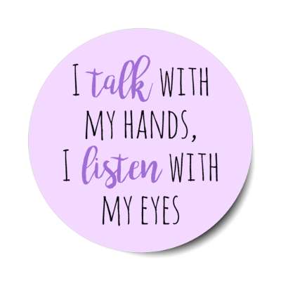 i talk with my hands i listen with my eyes stickers, magnet