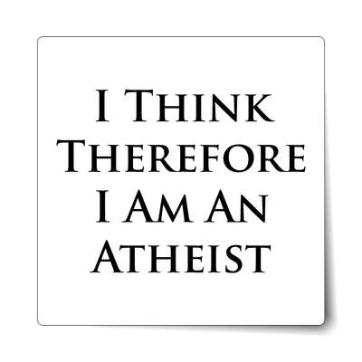 i think therefore i am an atheist sticker