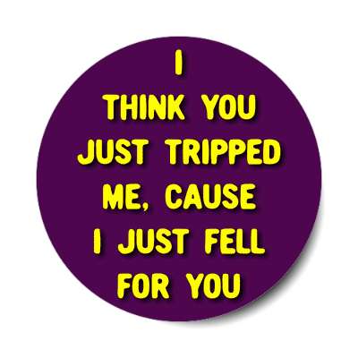 i think you just tripped me cause i just fell for you sticker