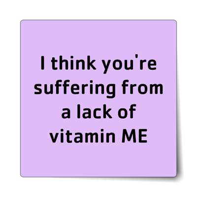 i think youre suffering from a lack of vitamin me sticker
