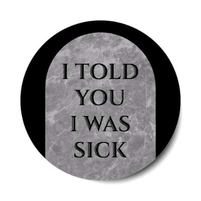 i told you i was sick tombstone rip sticker