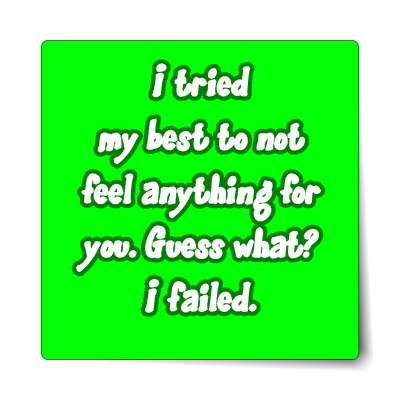i tried my best to not feel anything for you guess what i failed sticker