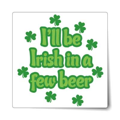 i will be irish in a few beer shamrocks white sticker