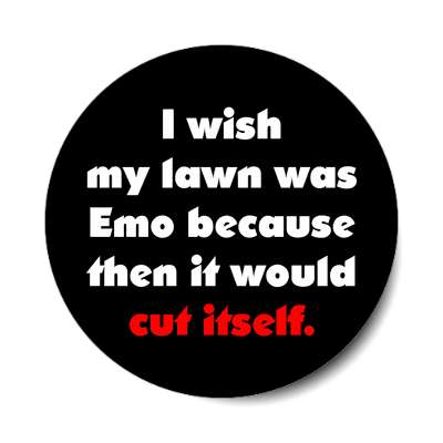 i wish my lawn was emo because then it would cut itself sticker