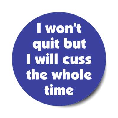i wont quit but i will cuss the whole time stickers, magnet