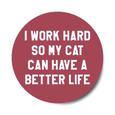 i work hard so my cat can have a better life stickers, magnet