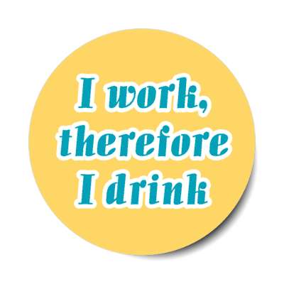 i work therefore i drink orange stickers, magnet
