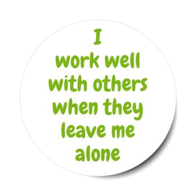 i work well with others when they leave me alone stickers, magnet