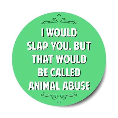 i would slap you but that would be called animal abuse sticker