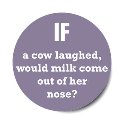 if a cow laughed would milk come out of her nose sticker