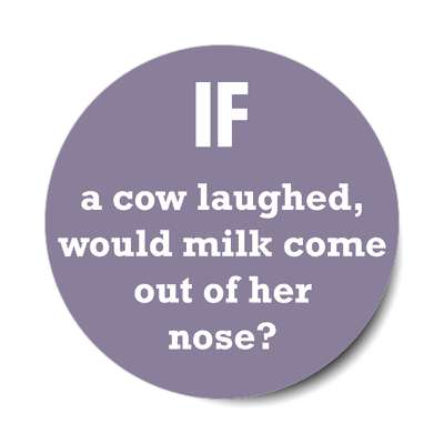 if a cow laughed would milk come out of her nose sticker