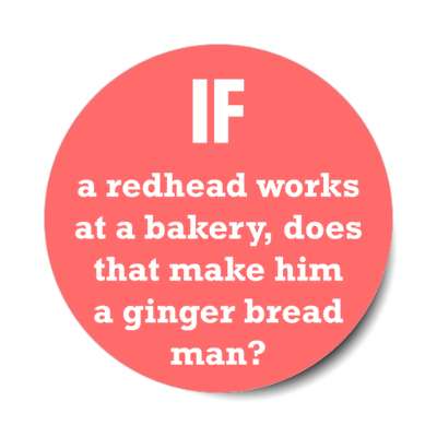 if a redhead works at a bakery does that make him a ginger bread man stickers, magnet