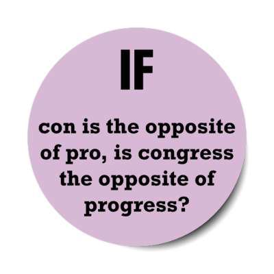 if con is the opposite of pro is congress the opposite of progress stickers, magnet