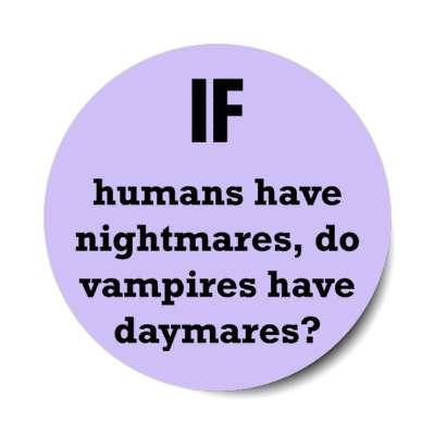 if humans have nightmares do vampires have daymares stickers, magnet