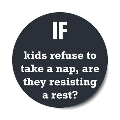 if kids refuse to take a nap are they resisting a rest stickers, magnet