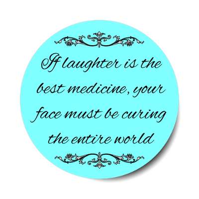 if laughter is the best medicine your face must be curing the entire world 
