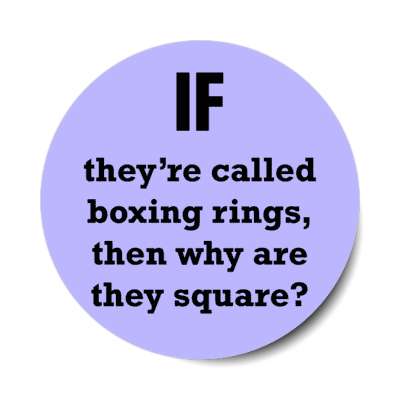 if theyre called boxing rings then why are they square stickers, magnet