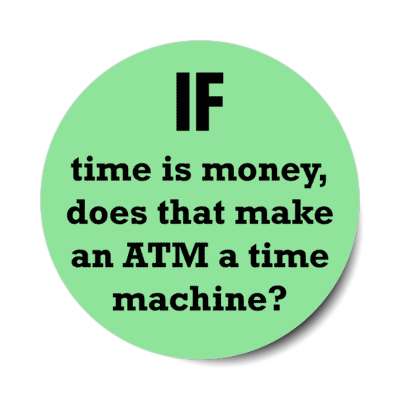if time is money does that make an atm a time machine stickers, magnet