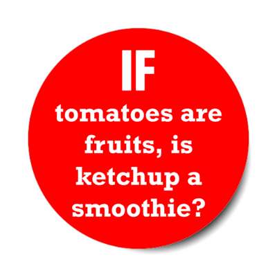 if tomatoes are fruits is ketchup a smoothie stickers, magnet