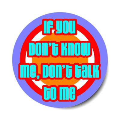 if you dont know me dont talk to me sticker