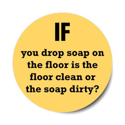 if you drop soap on the floor is the floor clean or the soap dirty stickers, magnet