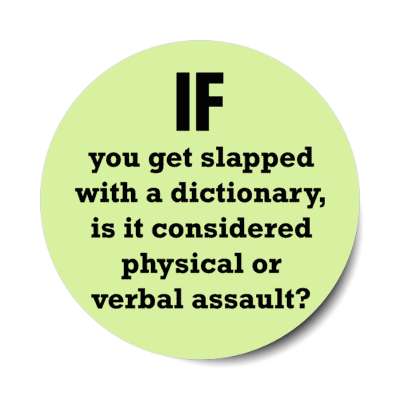 if you get slapped with a dictionary is it physical or verbal assault stickers, magnet