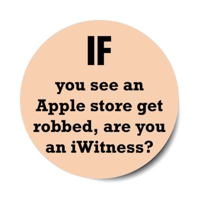 if you see an apple store get robbed are you an iwitness stickers, magnet