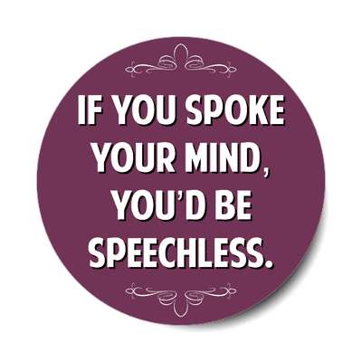 if you spoke your mind youd be speechless sticker