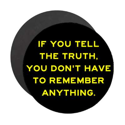 if you tell the truth you dont have to remember anything magnet