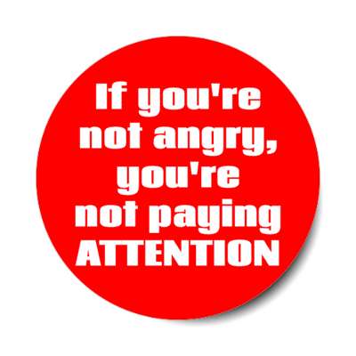 if youre not angry youre not paying attention stickers, magnet