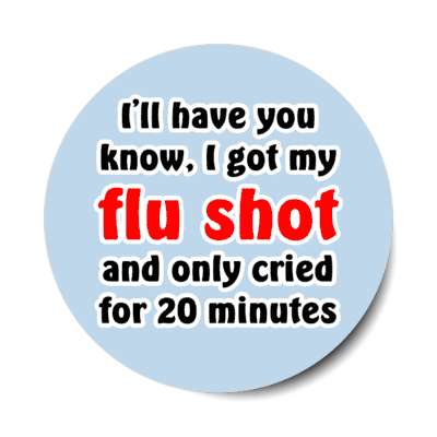 ill have you know i got my flu shot and only cried for 20 minutes blue stickers, magnet