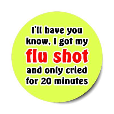 ill have you know i got my flu shot and only cried for 20 minutes lime stickers, magnet