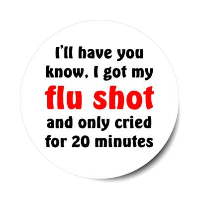 ill have you know i got my flu shot and only cried for 20 minutes white stickers, magnet