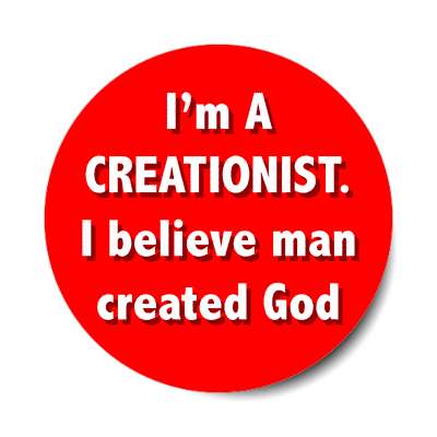 im a creationist i believe man created god sticker