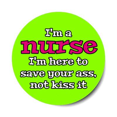 im a nurse im here to save your ass not kiss it green stickers, magnet