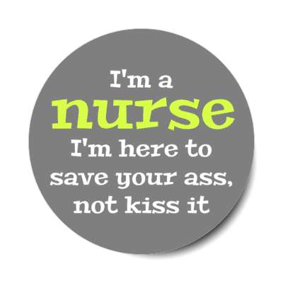 im a nurse im here to save your ass not kiss it grey stickers, magnet