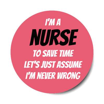 im a nurse to save time lets just assume im never wrong pink stickers, magnet