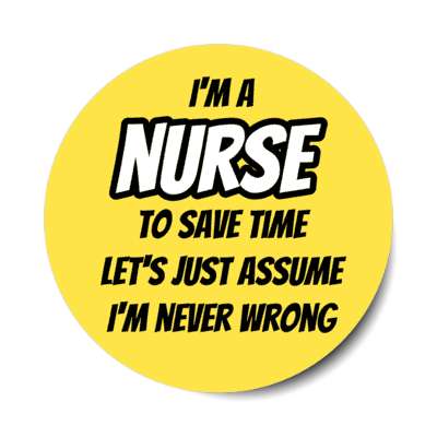 im a nurse to save time lets just assume im never wrong yellow stickers, magnet