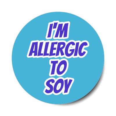 i'm allergic to soy stickers, magnet