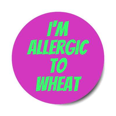 i'm allergic to wheat stickers, magnet