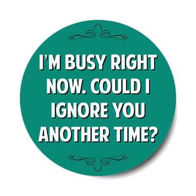 im busy right now could i ignore you another time sticker