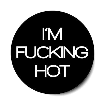 im fucking hot sticker